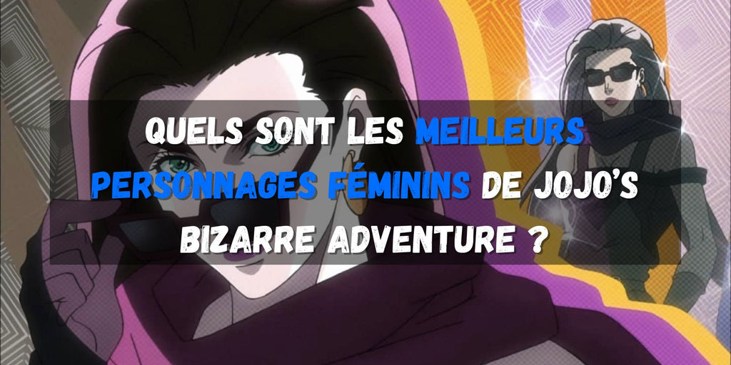 Quels sont les meilleurs personnages féminins de Jojo’s Bizarre Adventure ?